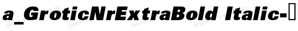 a_GroticNrExtraBold Italic字体转换